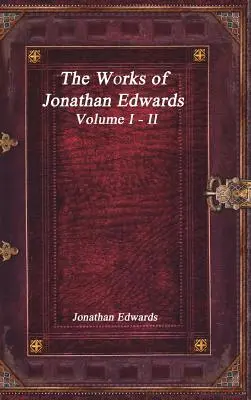 Les œuvres de Jonathan Edwards : Volume I - II - The Works of Jonathan Edwards: Volume I - II