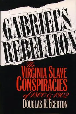 La rébellion de Gabriel : Les conspirations des esclaves de Virginie en 1800 et 1802 - Gabriel's Rebellion: The Virginia Slave Conspiracies of 1800 and 1802