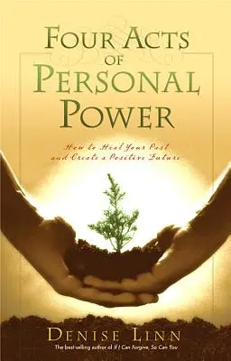 Les quatre actes du pouvoir personnel : comment guérir votre passé et créer un avenir positif - Four Acts of Personal Power: How to Heal Your Past and Create a Positive Future