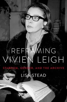 Recadrer Vivien Leigh : vedettariat, genre et archives - Reframing Vivien Leigh: Stardom, Gender, and the Archive