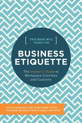 Ce livre vous apprendra l'étiquette des affaires : Le guide de l'initié sur la courtoisie et les coutumes au travail - This Book Will Teach You Business Etiquette: The Insider's Guide to Workplace Courtesy and Customs