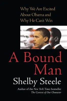 Un homme lié : Pourquoi nous sommes enthousiastes à propos d'Obama et pourquoi il ne peut pas gagner - A Bound Man: Why We Are Excited about Obama and Why He Can't Win