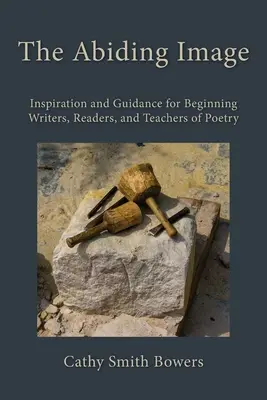 L'image permanente : Inspiration et conseils pour les écrivains débutants, les lecteurs et les professeurs de poésie - The Abiding Image: Inspiration and Guidance for Beginning Writers, Readers, and Teachers of Poetry