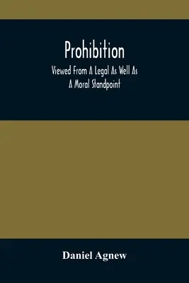 La prohibition : D'un point de vue juridique et moral - Prohibition: Viewed From A Legal As Well As A Moral Standpoint