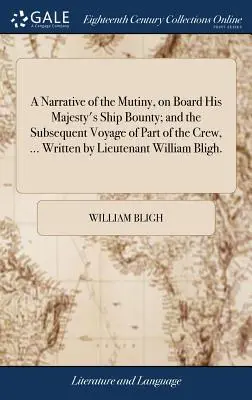 Récit de la mutinerie à bord du navire Bounty de Sa Majesté et du voyage ultérieur d'une partie de l'équipage ... Écrit par le lieutenant William Bligh. - A Narrative of the Mutiny, on Board His Majesty's Ship Bounty; And the Subsequent Voyage of Part of the Crew, ... Written by Lieutenant William Bligh.