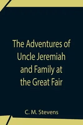 Les aventures de l'oncle Jérémie et de sa famille à la grande foire ; leurs observations et leurs triomphes - The Adventures Of Uncle Jeremiah And Family At The Great Fair; Their Observations And Triumphs