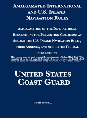 Amalgamated International and U.S. Inland Navigation Rules : Amalgame du Règlement international pour prévenir les abordages en mer et du Règlement de navigation intérieure des États-Unis. - Amalgamated International and U.S. Inland Navigation Rules: Amalgamation of the International Regulations for Preventing Collisions at Sea and the U.S