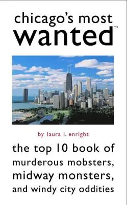 Les plus recherchés de Chicago : Le Top 10 des mafieux meurtriers, des monstres du Midway et des bizarreries de la Windy City - Chicago's Most Wanted: The Top 10 Book of Murderous Mobsters, Midway Monsters, and Windy City Oddities