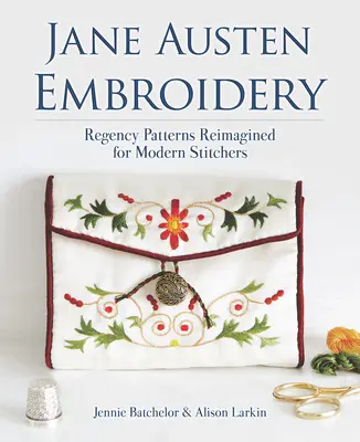 Jane Austen Embroidery : Les modèles de la Régence réimaginés pour les brodeuses modernes - Jane Austen Embroidery: Regency Patterns Reimagined for Modern Stitchers