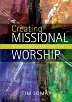 Créer un culte missionnaire : Fusionner contexte et tradition - Creating Missional Worship: Fusing Context and Tradition