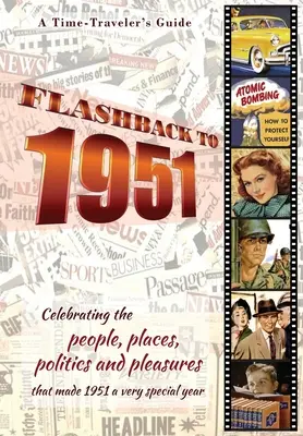 Flashback to 1951 - Guide du voyageur dans le temps : Célébration des personnes, des lieux, de la politique et des plaisirs qui ont fait de 1951 une année très spéciale. Une naissance parfaite - Flashback to 1951 - A Time Traveler's Guide: Celebrating the people, places, politics and pleasures that made 1951 a very special year. Perfect birthd
