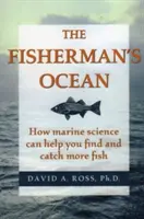 L'océan du pêcheur : comment les sciences marines peuvent vous aider à trouver et à attraper plus de poissons - The Fisherman's Ocean: How Marine Science Can Help You Find and Catch More Fish