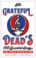 Les 100 chansons essentielles du Grateful Dead : La musique ne s'arrête jamais - The Grateful Dead's 100 Essential Songs: The Music Never Stops