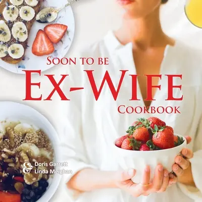 Le livre de cuisine de la future ex-femme - Soon to be Ex-Wife Cookbook