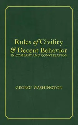 Règles de civilité et de comportement décent en compagnie et en conversation - Rules of Civility & Decent Behavior In Company and Conversation