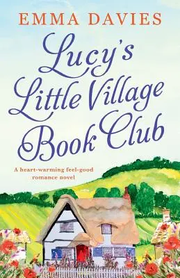 Le club de lecture du petit village de Lucy : Un roman d'amour qui réchauffe le cœur - Lucy's Little Village Book Club: A heartwarming feel good romance novel