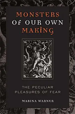 Les monstres de notre propre fabrication : Les plaisirs particuliers de la peur - Monsters of Our Own Making: The Peculiar Pleasures of Fear