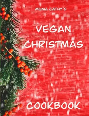 Le livre de Noël végétalien de Muma Cathy : Le livre de Noël végétalien : Des recettes faciles, savoureuses, festives et nutritives à base de plantes, sans cruauté, pour Noël et les fêtes de fin d'année. - Muma Cathy's Vegan Christmas Cookbook: Vegan Christmas Cookbook: Easy, Tasty, Festive, Nutritious plant based, Cruelty free recipes for Christmas & Th