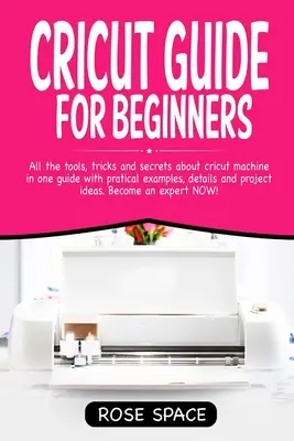 Guide Cricut pour les débutants : Tous les outils, astuces et secrets de la machine Cricut en un seul guide avec des exemples pratiques, des détails et des idées de projets. - Cricut Guide For Beginners: All The Tools, Tricks And Secrets About Cricut Machine In One Guide With Pratical Examples, Details And Project Ideas.
