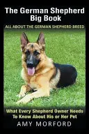 Le grand livre du berger allemand : Tout sur la race du berger allemand : ce que tout propriétaire de berger doit savoir sur son animal. - The German Shepherd Big Book: All About the German Shepherd Breed: What Every Shepherd Owner Needs to Know About His or Her Pet