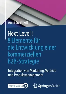 Niveau suivant ! 8 éléments pour l'élaboration d'une stratégie B2B commerciale : intégration du marketing, de la vente et de la gestion des produits - Next Level! 8 Elemente Fr Die Entwicklung Einer Kommerziellen B2b-Strategie: Integration Von Marketing, Vertrieb Und Produktmanagement