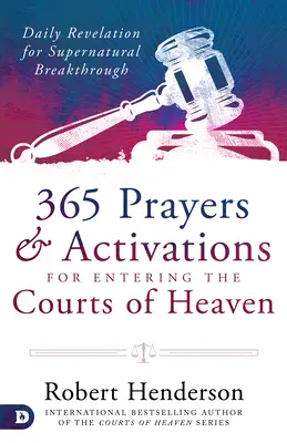 365 prières et activations pour entrer dans les cours du ciel : Révélation quotidienne pour une percée surnaturelle - 365 Prayers and Activations for Entering the Courts of Heaven: Daily Revelation for Supernatural Breakthrough