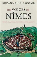 Les voix de Nmes : Les femmes, le sexe et le mariage dans le Languedoc de la Réforme - The Voices of Nmes: Women, Sex, and Marriage in Reformation Languedoc