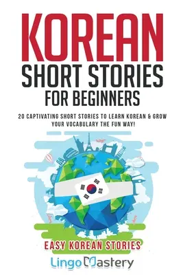 Histoires courtes coréennes pour débutants : 20 histoires courtes captivantes pour apprendre le coréen et augmenter votre vocabulaire de façon amusante ! - Korean Short Stories for Beginners: 20 Captivating Short Stories to Learn Korean & Grow Your Vocabulary the Fun Way!