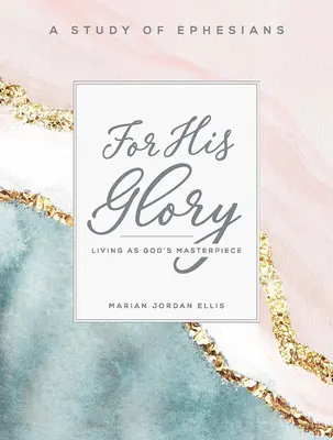 Pour sa gloire - Étude biblique des femmes - Manuel du participant : Vivre comme un chef-d'œuvre de Dieu - For His Glory - Women's Bible Study Participant Workbook: Living as God's Masterpiece