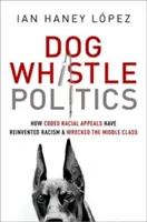 Dog Whistle Politics : Comment les appels raciaux codés ont réinventé le racisme et détruit la classe moyenne - Dog Whistle Politics: How Coded Racial Appeals Have Reinvented Racism and Wrecked the Middle Class