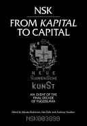 Nsk de Kapital à Capital : Neue Slowenische Kunst - Un événement de la dernière décennie de la Yougoslavie - Nsk from Kapital to Capital: Neue Slowenische Kunst-An Event of the Final Decade of Yugoslavia