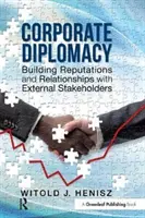 Diplomatie d'entreprise - Établir une réputation et des relations avec les parties prenantes externes - Corporate Diplomacy - Building Reputations and Relationships with External Stakeholders