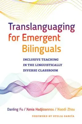 Translanguaging for Emergent Bilinguals : L'enseignement inclusif dans une classe linguistiquement diversifiée - Translanguaging for Emergent Bilinguals: Inclusive Teaching in the Linguistically Diverse Classroom