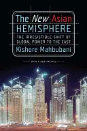 Le nouvel hémisphère asiatique : L'irrésistible déplacement du pouvoir mondial vers l'Est - The New Asian Hemisphere: The Irresistible Shift of Global Power to the East