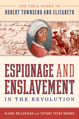 Espionnage et asservissement pendant la révolution : L'histoire vraie de Robert Townsend et Elizabeth - Espionage and Enslavement in the Revolution: The True Story of Robert Townsend and Elizabeth