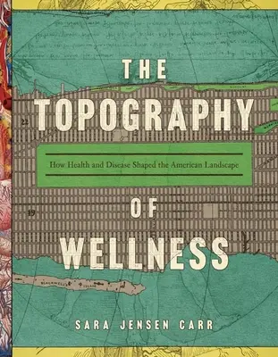 La topographie du bien-être : Comment la santé et la maladie ont façonné le paysage américain - The Topography of Wellness: How Health and Disease Shaped the American Landscape