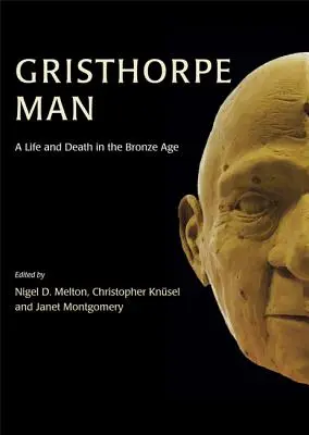 L'homme de Gristhorpe : Une vie et une mort à l'âge du bronze - Gristhorpe Man: A Life and Death in the Bronze Age