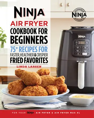 Le livre de cuisine de la friteuse à air Ninja pour les débutants : 75+ recettes pour des fritures plus rapides, plus saines et plus croustillantes - Ninja Air Fryer Cookbook for Beginners: 75+ Recipes for Faster, Healthier, & Crispier Fried Favorites