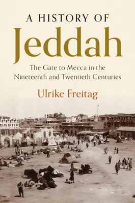 Une histoire de Jeddah : La porte de la Mecque aux XIXe et XXe siècles - A History of Jeddah: The Gate to Mecca in the Nineteenth and Twentieth Centuries