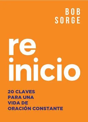 Reinicio : 20 Claves Para Un Vida de Oracion Constante - Reinicio: 20 Claves Para Una Vida de Oracion Constante