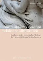 Individualisiertes Ideal und nobilitierte Alltaglichkeit - Das Genre in der franzoesischen Skulptur der zweiten Halfte des 18. Jahrhunderts