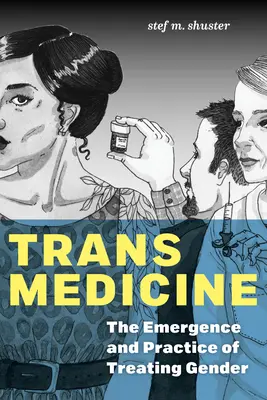 Trans Medicine : L'émergence et la pratique du traitement du genre - Trans Medicine: The Emergence and Practice of Treating Gender