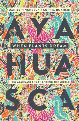 Quand les plantes rêvent : L'Ayahuasca, le chamanisme amazonien et la renaissance psychédélique mondiale - When Plants Dream: Ayahuasca, Amazonian Shamanism and the Global Psychedelic Renaissance