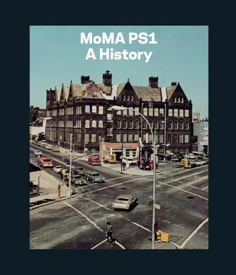 Moma Ps1 : Une histoire - Moma Ps1: A History