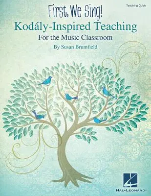 D'abord, nous chantons ! L'enseignement inspiré de la kodaly pour la classe de musique - First, We Sing! Kodaly-Inspired Teaching for the Music Classroom