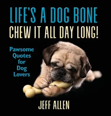 La vie est un os de chien à mâcher toute la journée : Citations pour les amoureux des chiens - Life's a Dog Bone Chew it All Day Long!: Pawsome Quotes for Dog Lovers