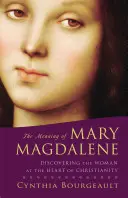 Le sens de Marie Madeleine : Découvrir la femme au cœur du christianisme - The Meaning of Mary Magdalene: Discovering the Woman at the Heart of Christianity