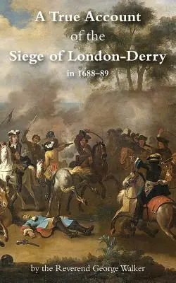 Un récit véridique du siège de Londres-Derry - A True Account of the Siege of London-Derry