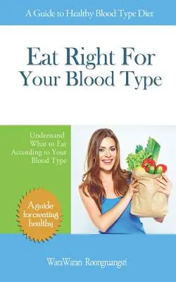 Mangez en fonction de votre groupe sanguin : Un guide pour un régime alimentaire sain, comprendre ce qu'il faut manger en fonction de son groupe sanguin - Eat Right for Your Blood Type: A Guide to Healthy Blood Type Diet, Understand What to Eat According to Your Blood Type