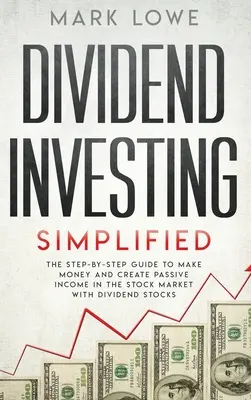 L'investissement dans les dividendes : L'investissement en dividendes : simplifié - Le guide étape par étape pour gagner de l'argent et créer des revenus passifs sur le marché boursier avec des actions de dividendes ( - Dividend Investing: Simplified - The Step-by-Step Guide to Make Money and Create Passive Income in the Stock Market with Dividend Stocks (